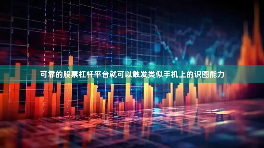 可靠的股票杠杆平台就可以触发类似手机上的识图能力