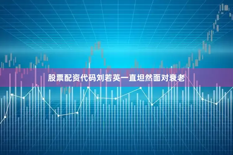 股票配资代码刘若英一直坦然面对衰老